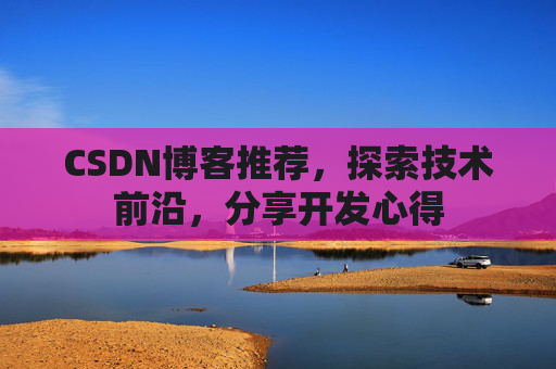 CSDN博客推荐，探索技术前沿，分享开发心得