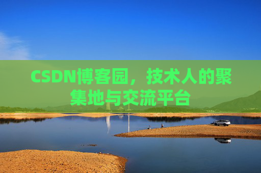 CSDN博客园，技术人的聚集地与交流平台